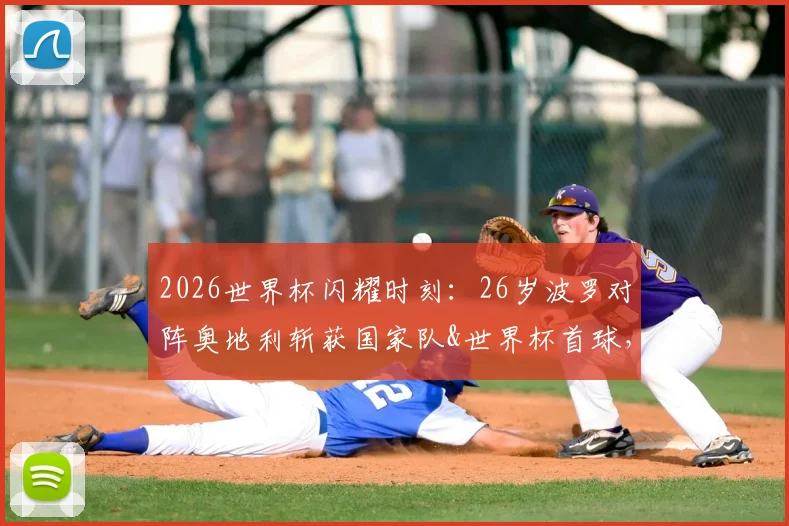2026世界杯闪耀时刻:26岁波罗对阵奥地利斩获国家队&世界杯首球,深度解析其技术特点与未来前景