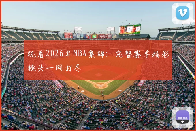 观看2026年NBA集锦：完整赛季精彩镜头一网打尽